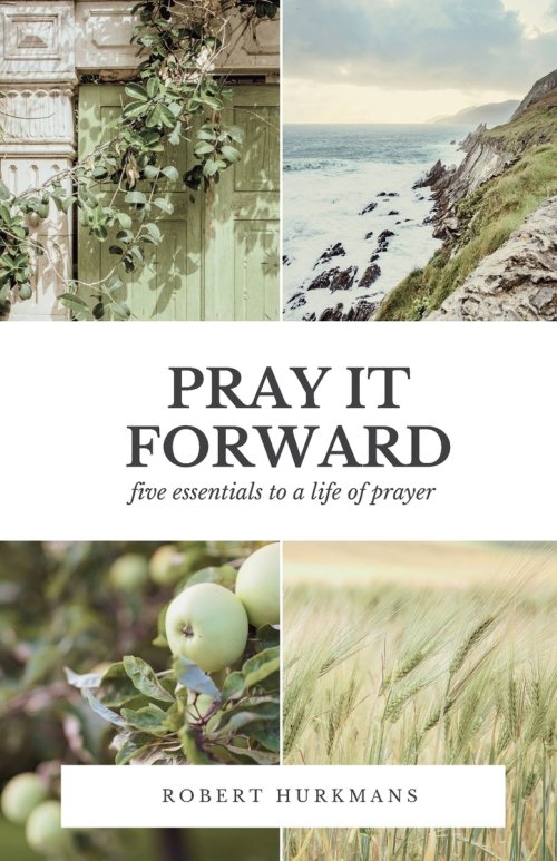 Pray It Forward: Five Essentials to a Life of Prayer