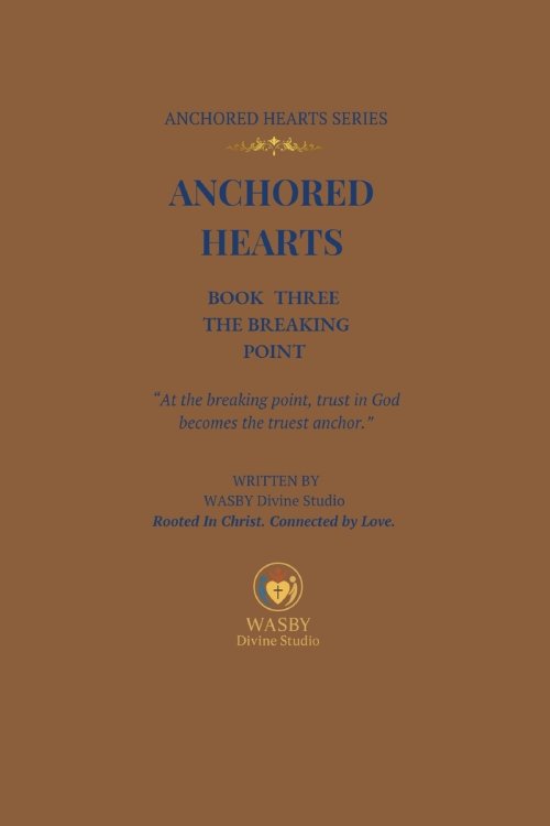 Anchored Hearts: The Breaking Point: (Book Three of the Anchored Hearts Series): At the breaking point, trust in God becomes the truest anchor