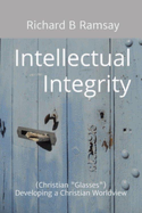 Intellectual Integrity (Christian Glasses ): Developing a Christian Worldview