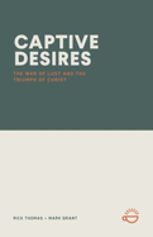 CAPTIVE DESIRES: The War of Lust and the Triumph of Christ