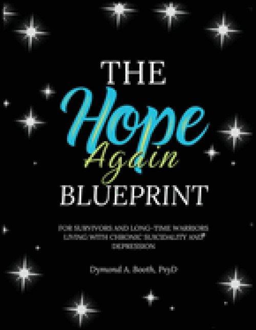 The Hope Again Blueprint: For Survivors and Long-time Warriors Living with Chronic Suicidality and Depression