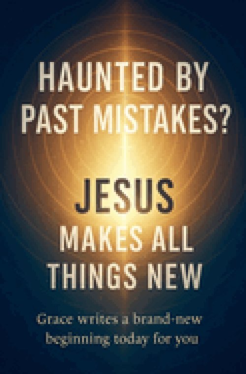 Haunted by Past Mistakes? Jesus Makes All Things New