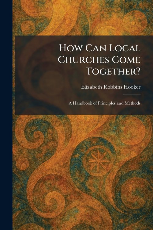 How Can Local Churches Come Together?: A Handbook of Principles and Methods