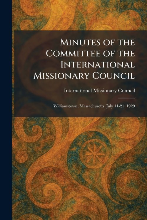 Minutes of the Committee of the International Missionary Council: Williamstown, Massachusetts, July 11-21, 1929