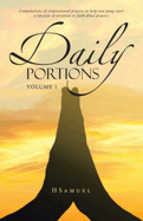 Daily Portions: Compilations of inspirational prayers to help you jump start a lifestyle of devotion to faith filled prayers