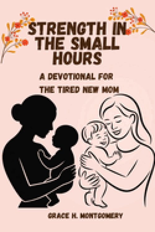 Strength in the Small Hours: A Devotional for the Tired New Mom