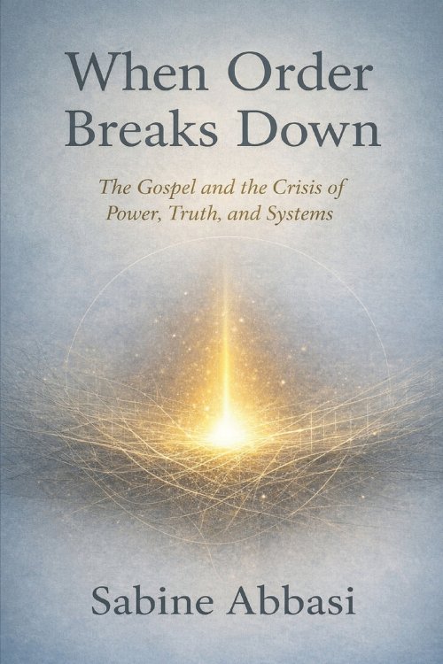 When Order Breaks Down: The Gospel and the Crisis of Power, Truth, and Systems