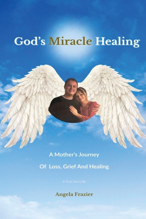 God's Miracle Healing: A Mother's Journey Of Loss, Grief And Healing