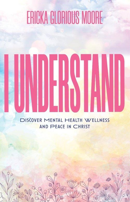 I Understand: Discover Mental Health Wellness and Peace in Christ
