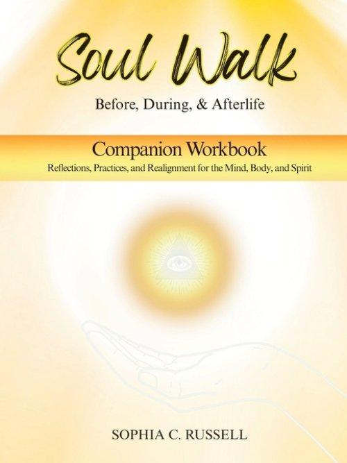 SOUL WALK Before, During, and Afterlife: Companion Workbook
