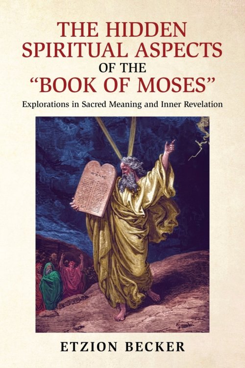 The Hidden Spiritual Aspects of the "Book of Moses" : Explorations in Sacred Meaning and Inner Revelation