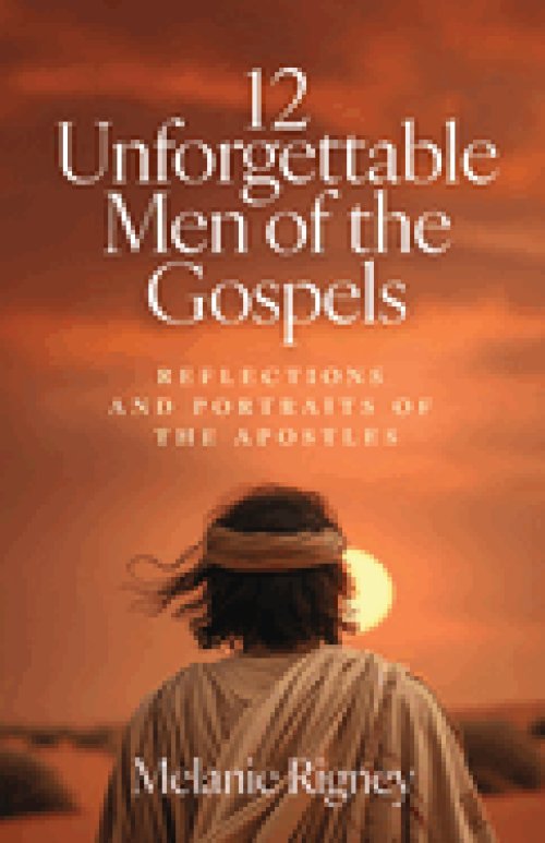 12 Unforgettable Men of the Gospels: Reflections and Portraits of the Apostles