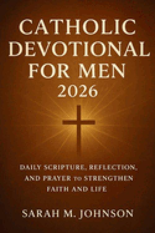Catholic Devotional for Men 2026: Daily Scripture, Reflection, and Prayer to Strengthen Faith and Life