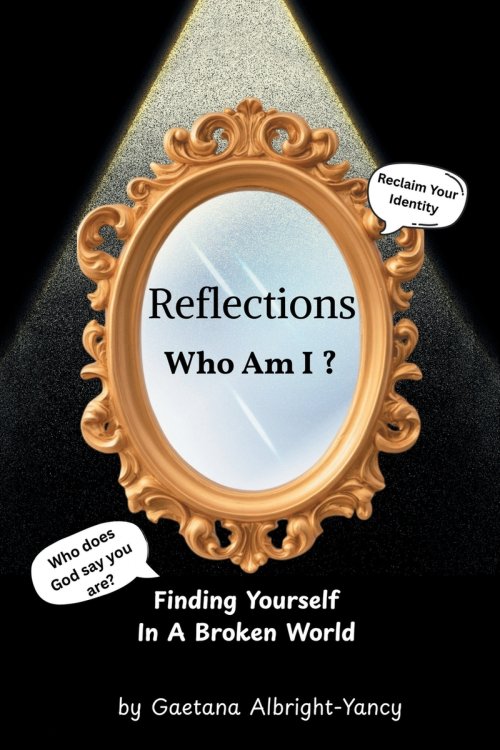 Reflections Who Am I ?: FINDING YOURSELF IN A BROKEN WORLD