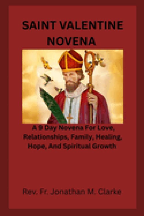 SAINT VALENTINE NOVENA : A 9 Day Novena For Love, Relationships, Family, Healing, Hope, And Spiritual Growth