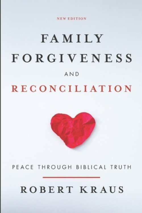 Family Forgiveness and Reconciliation: Peace Through Biblical Truth