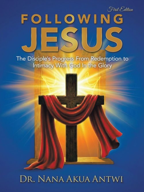 FOLLOWING JESUS: The Disciple's Progress From Redemption to Intimacy With God In the Glory