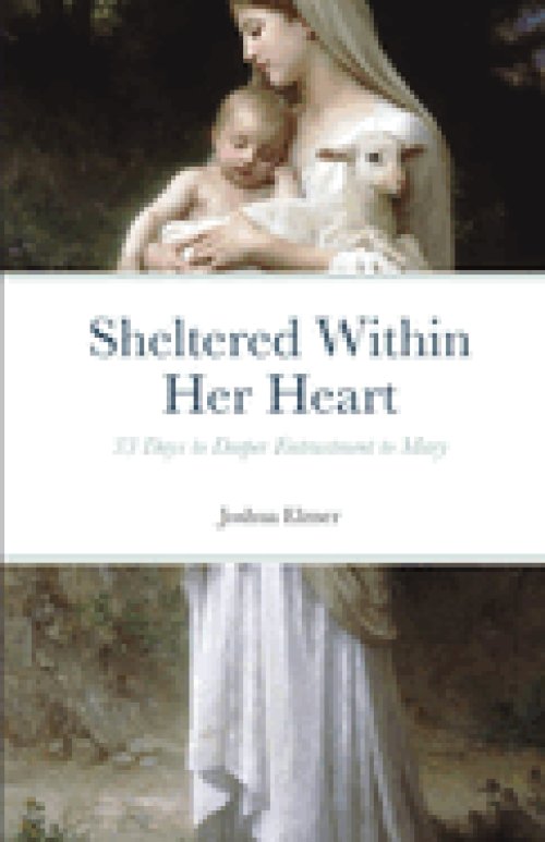 Sheltered Within Her Heart: 33 Days to Deeper Entrustment to Mary