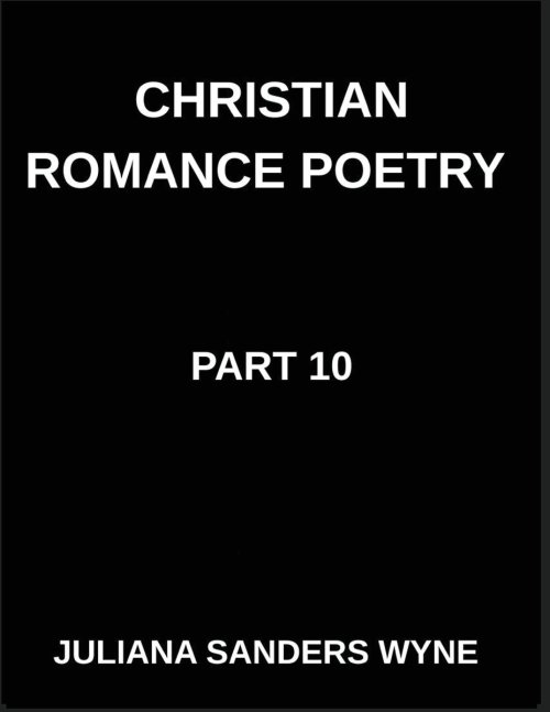 Christian Romance Poetry (Part 10)- Dawn of Devotion, Love's Resurrection in the Radiant Light of Scripture's Redemptive Grace: Poems of Covenant and