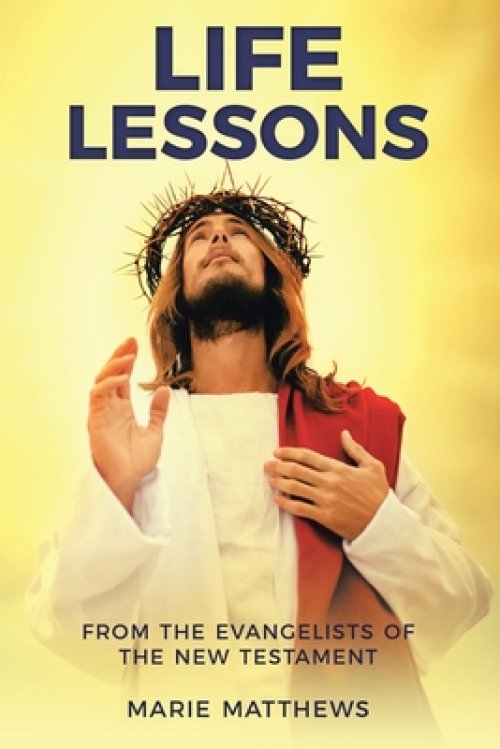 LIFE LESSONS: FROM THE EVANGELISTS OF THE NEW TESTAMENT