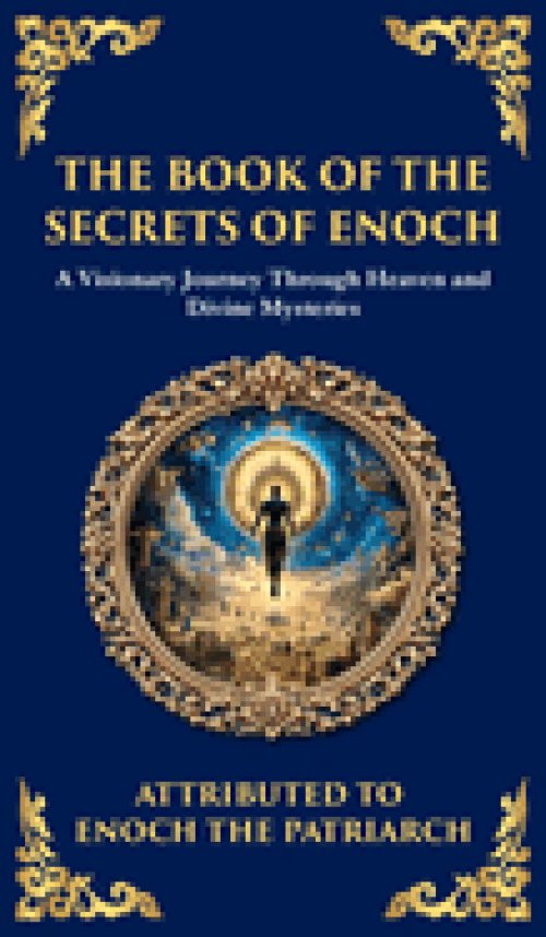 The Book of the Secrets of Enoch (Enoch II): A Visionary Journey Through Heaven and Divine Mysteries (Deluxe Hardbound Edition)