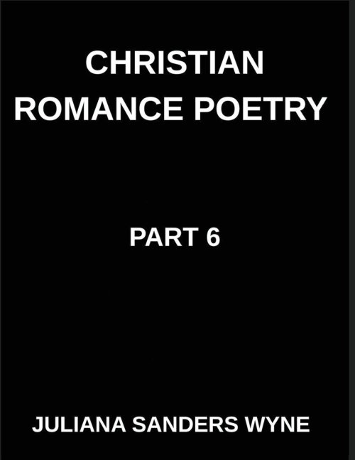 Christian Romance Poetry (Part 6)- Heaven's Tapestry, Weaving Love, Faith, and Grace Through the Sacred Threads of Scripture: Poems of Covenant and Pa