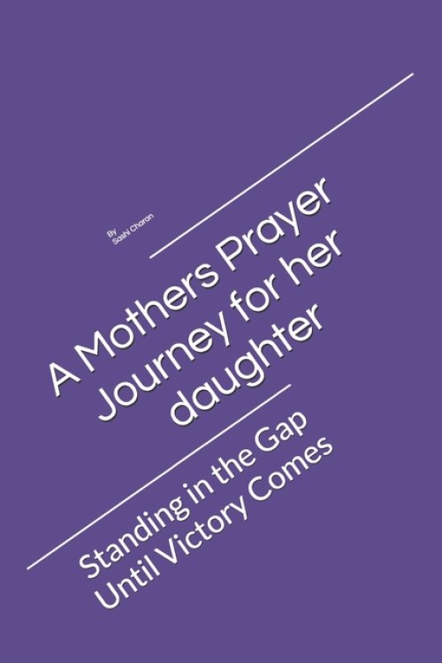 A Mothers Prayer Journey for her daughter : Standing in the Gap Until Victory Comes