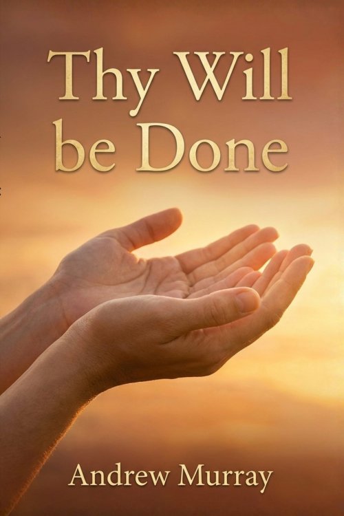 Thy Will Be Done: The Original and Unabridged Christian Classic from Andrew Murray