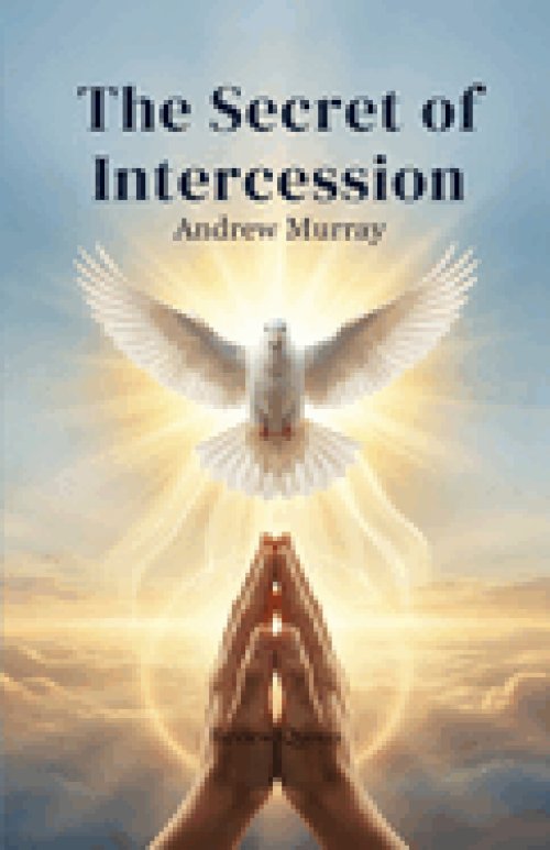 The Secret of Intercession - Andrew Murray in Modern English: The Complete Classic on Prayer Updated for Today