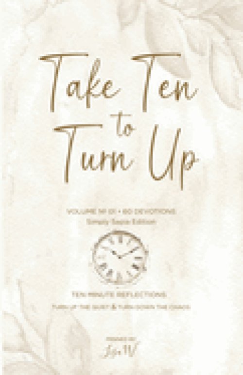 Take Ten to Turn Up - Simply Sepia Edition: TEN MINUTE REFLECTIONS TURN UP THE QUIET & TURN DOWN THE CHAOS