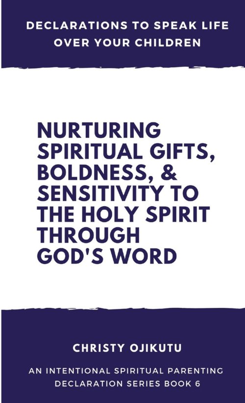 Declarations to Speak Life Over Your Children: Nurturing Spiritual Gifts, Boldness, & Sensitivity to the Holy Spirit Through God's Word