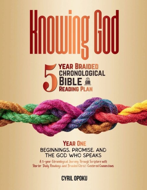Knowing God: 5-Year Braided Chronological Bible Reading Plan (Year 1): Beginnings, Promise, and the God Who Speaks