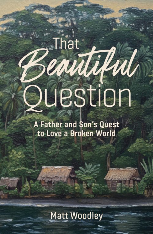 That Beautiful Question: A Father and Son's Quest to Love a Broken World