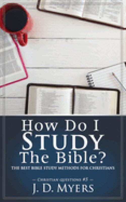 How Do I Study the Bible?: The Best Bible Study Methods for Christians