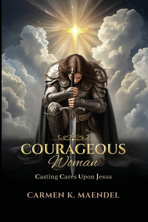 Courageous Woman: Casting Cares Upon Jesus
