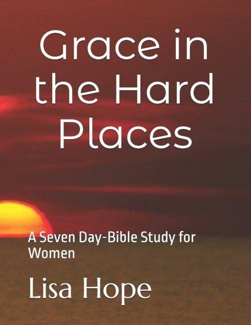 Grace in the Hard Places: A Seven Day-Bible Study for Women