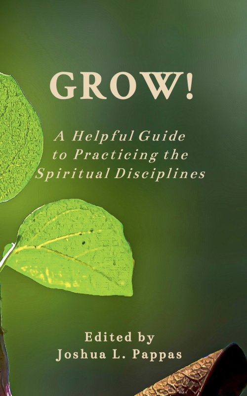 Grow! A Helpful Guide to Practicing the Spiritual Disciplines