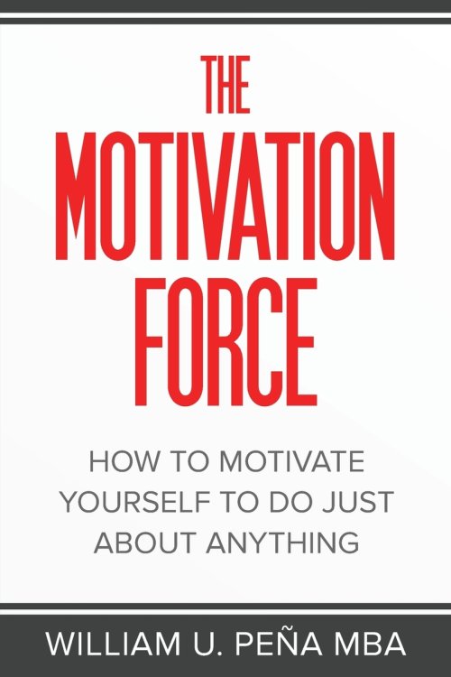 The Motivation Force: How to Motivate Yourself to Do Just About Anything