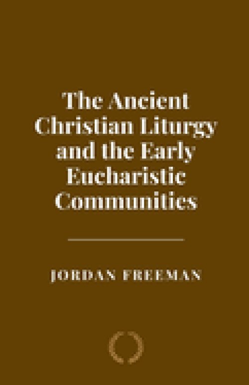 The Ancient Christian Liturgy and the Early Eucharistic Communities