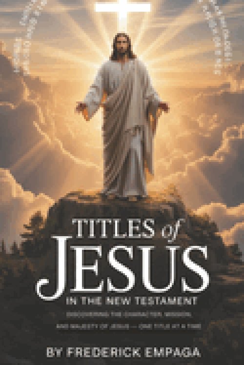 TITLES OF JESUS: Discovering the Character, Mission, and Majesty of Jesus-One Title at a Time