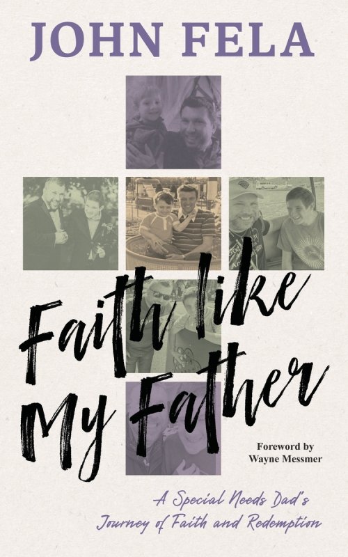 Faith like My Father: A Special Needs Dad's Journey of Faith and Redemption