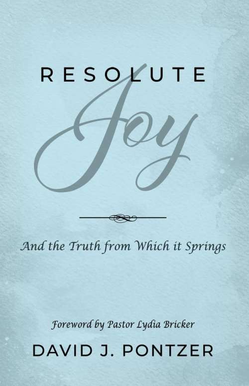 Resolute Joy: And the Truth from Which it Springs