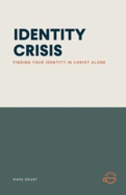 IDENTITY CRISIS: FINDING YOUR IDENTITY IN CHRIST ALONE