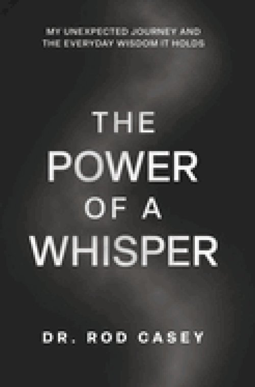 THE POWER OF A WHISPER: My Unexpected Journey and the Everyday Wisdom It Holds