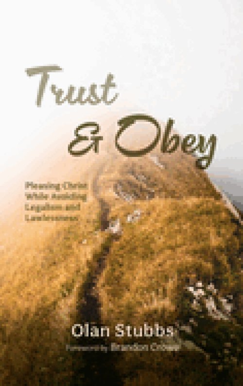 Trust and Obey: Pleasing Christ While Avoiding Legalism and Lawlessness