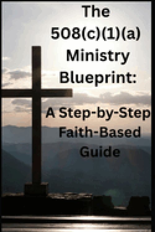 The 508(c)(1)(a) Ministry Blueprint: A Step-by-Step Faith-Based Guide