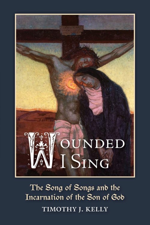 Wounded I Sing: The Song of Songs and the Incarnation of the Son of God