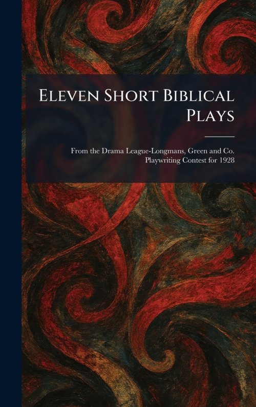 Eleven Short Biblical Plays: From the Drama League-Longmans, Green and Co. Playwriting Contest for 1928