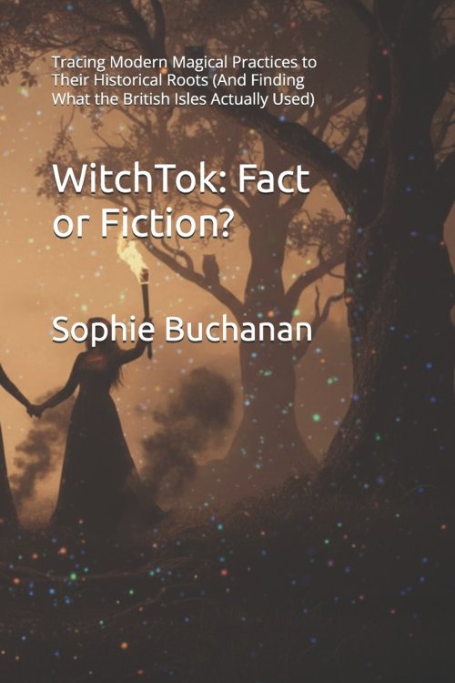 WitchTok: Fact or Fiction?: Tracing Modern Magical Practices to Their Historical Roots (And Finding What the British Isles Actually Used)