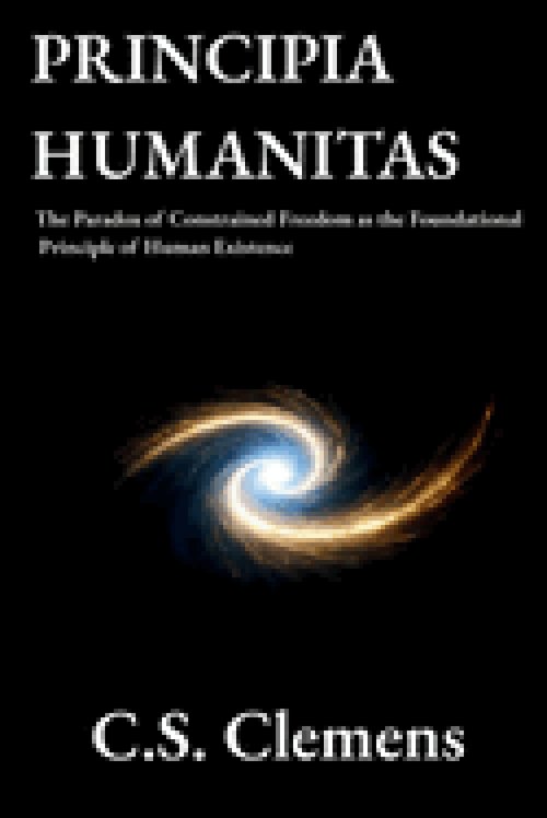 Principia Humanitas: The Paradox of Constrained Freedom as the Foundational Principle of Human Existence